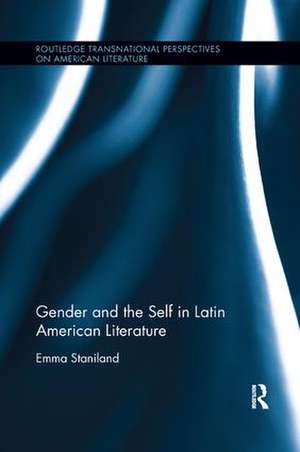 Gender and the Self in Latin American Literature de Emma Staniland