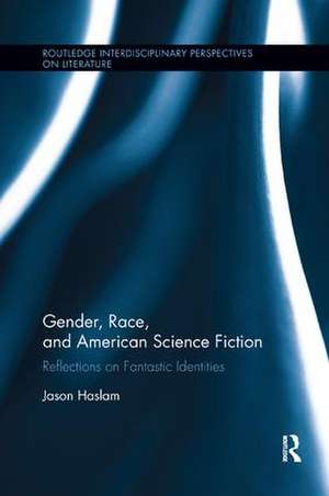 Gender, Race, and American Science Fiction: Reflections on Fantastic Identities de Jason Haslam