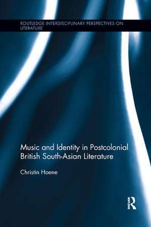 Music and Identity in Postcolonial British South-Asian Literature de Christin Hoene