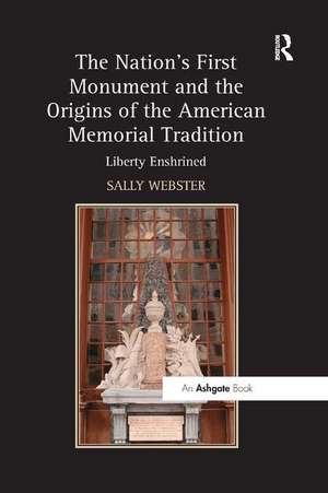 The Nation's First Monument and the Origins of the American Memorial Tradition: Liberty Enshrined de Sally Webster