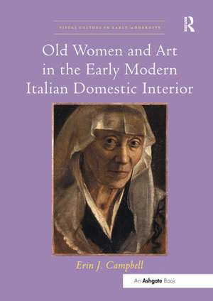 Old Women and Art in the Early Modern Italian Domestic Interior de Erin J. Campbell