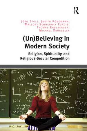 (Un)Believing in Modern Society: Religion, Spirituality, and Religious-Secular Competition de Jörg Stolz