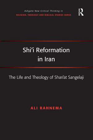 Shi'i Reformation in Iran: The Life and Theology of Shari’at Sangelaji de Ali Rahnema