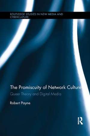 The Promiscuity of Network Culture: Queer Theory and Digital Media de Robert Payne