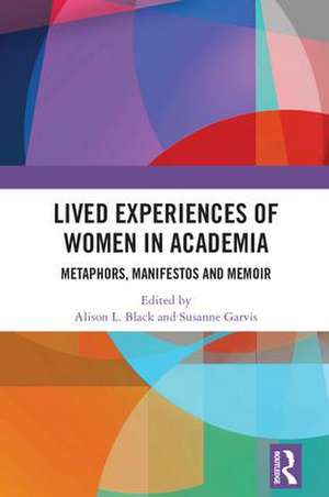 Lived Experiences of Women in Academia: Metaphors, Manifestos and Memoir de Alison L. Black