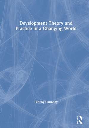 Development Theory and Practice in a Changing World de Pádraig Carmody