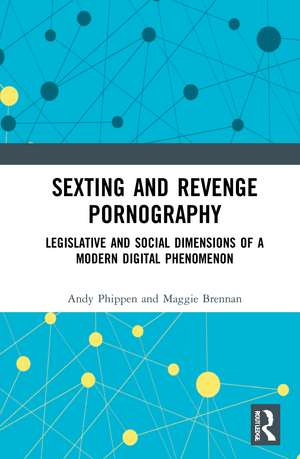 Sexting and Revenge Pornography: Legislative and Social Dimensions of a Modern Digital Phenomenon de Andy Phippen