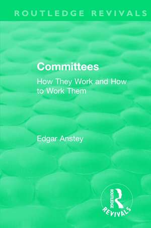 Routledge Revivals: Committees (1963): How They Work and How to Work Them de Edgar Anstey