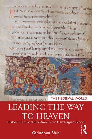 Leading the Way to Heaven: Pastoral Care and Salvation in the Carolingian Period de Carine van Rhijn