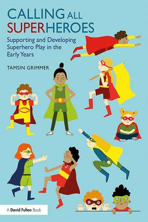 Calling All Superheroes: Supporting and Developing Superhero Play in the Early Years de Tamsin Grimmer