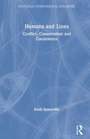 Humans and Lions: Conflict, Conservation and Coexistence de Keith Somerville