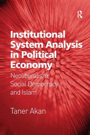 Institutional System Analysis in Political Economy: Neoliberalism, Social Democracy and Islam de Taner Akan