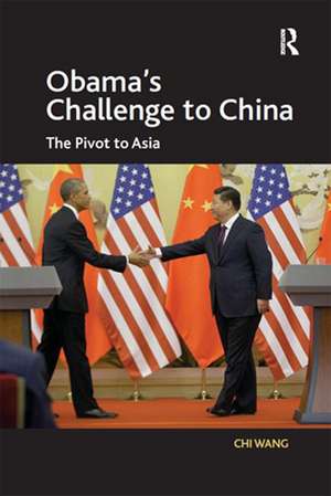 Obama's Challenge to China: The Pivot to Asia de Chi Wang