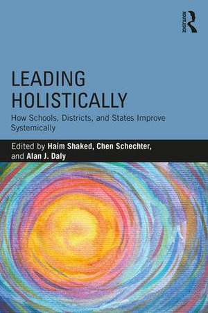 Leading Holistically: How Schools, Districts, and States Improve Systemically de Haim Shaked