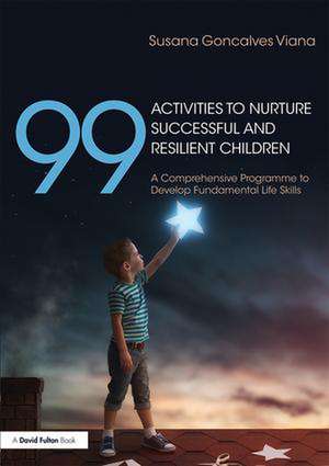 99 Activities to Nurture Successful and Resilient Children: A Comprehensive Programme to Develop Fundamental Life Skills de Susana Goncalves Viana