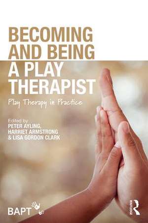 Becoming and Being a Play Therapist: Play Therapy in Practice de Peter Ayling