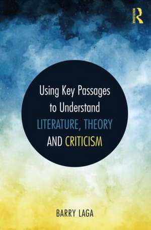 Using Key Passages to Understand Literature, Theory and Criticism de Barry Laga