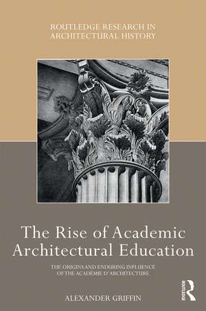 The Rise of Academic Architectural Education: The origins and enduring influence of the Académie d’Architecture de Alexander Griffin