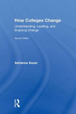 How Colleges Change: Understanding, Leading, and Enacting Change de Adrianna Kezar