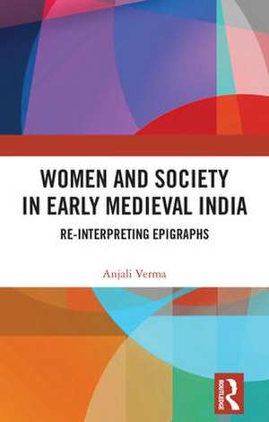 Women and Society in Early Medieval India: Re-interpreting Epigraphs de Anjali Verma