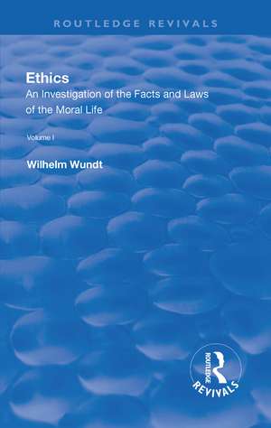 Revival: Ethics: An Investigation of the Facts and Laws of the Moral Life (1908): Volume I: Introduction: The Facts of Moral Life de Wilhelm Wundt