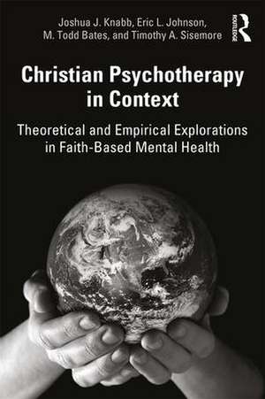 Christian Psychotherapy in Context: Theoretical and Empirical Explorations in Faith-Based Mental Health de Joshua J. Knabb