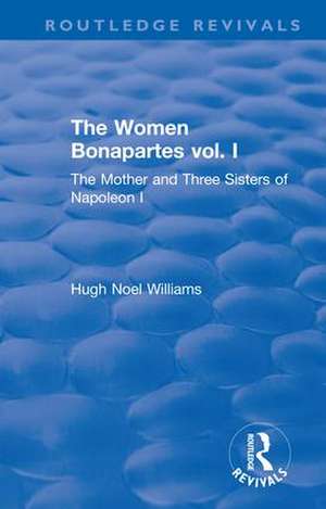 Revival: The Women Bonapartes vol. I (1908): The Mother and Three Sisters of Napoleon I de Hugh Noel Williams