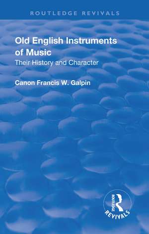 Revival: Old English Instruments of Music (1910): Their History and Character de Francis W. Galphin