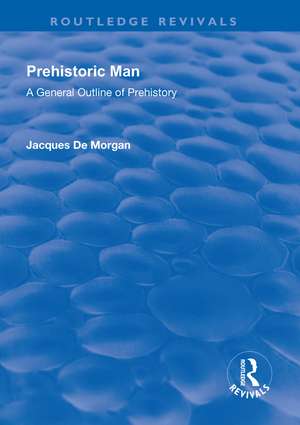 Revival: Prehistoric Man (1924): A General Outline of Prehistory de Jacques De Morgan