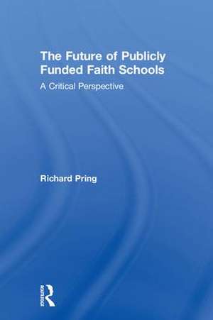 The Future of Publicly Funded Faith Schools: A Critical Perspective de Richard Pring