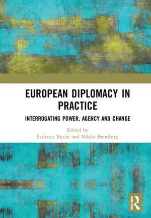 European Diplomacy in Practice: Interrogating Power, Agency and Change de Federica Bicchi