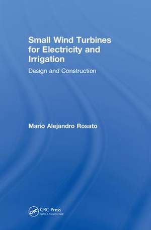 Small Wind Turbines for Electricity and Irrigation: Design and Construction de Mario Alejandro Rosato