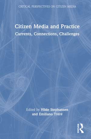 Citizen Media and Practice: Currents, Connections, Challenges de Hilde Stephansen