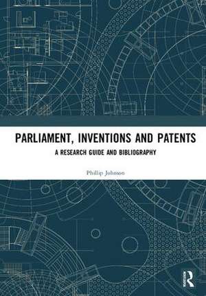 Parliament, Inventions and Patents: A Research Guide and Bibliography de Phillip Johnson