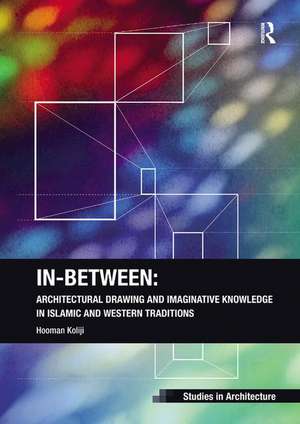 In-Between: Architectural Drawing and Imaginative Knowledge in Islamic and Western Traditions de Hooman Koliji