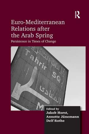 Euro-Mediterranean Relations after the Arab Spring: Persistence in Times of Change de Jakob Horst