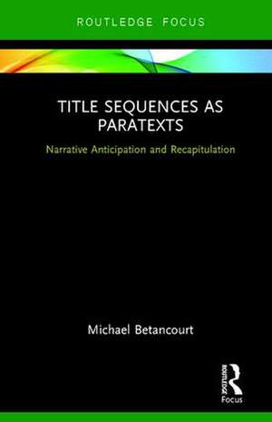 Title Sequences as Paratexts: Narrative Anticipation and Recapitulation de Michael Betancourt