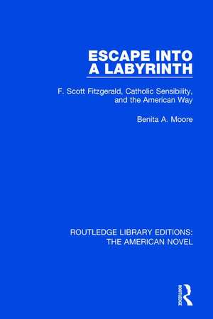 Escape into a Labyrinth: F. Scott Fitzgerald, Catholic Sensibility, and the American Way de Benita A. Moore