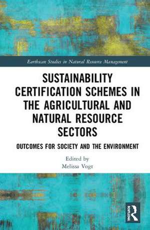 Sustainability Certification Schemes in the Agricultural and Natural Resource Sectors: Outcomes for Society and the Environment de Melissa Vogt