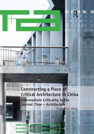 Constructing a Place of Critical Architecture in China: Intermediate Criticality in the Journal Time + Architecture de Guanghui Ding