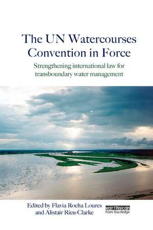 The UN Watercourses Convention in Force: Strengthening International Law for Transboundary Water Management de Flavia Rocha Loures