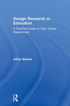 Design Research in Education: A Practical Guide for Early Career Researchers de Arthur Bakker