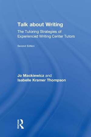 Talk about Writing: The Tutoring Strategies of Experienced Writing Center Tutors de Jo Mackiewicz