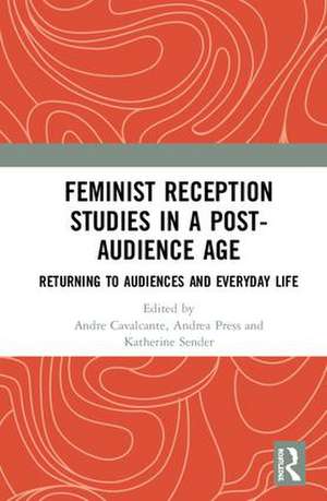 Feminist Reception Studies in a Post-Audience Age: Returning to Audiences and Everyday Life de Andre Cavalcante