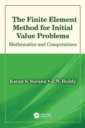 The Finite Element Method for Initial Value Problems: Mathematics and Computations de Karan S. Surana