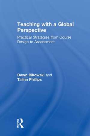 Teaching with a Global Perspective: Practical Strategies from Course Design to Assessment de Dawn Bikowski