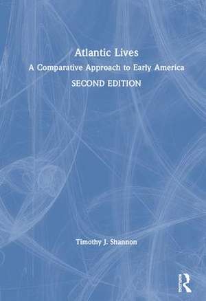 Atlantic Lives: A Comparative Approach to Early America de Timothy Shannon