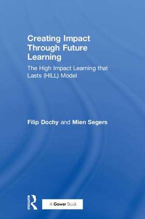 Creating Impact Through Future Learning: The High Impact Learning that Lasts (HILL) Model de Filip Dochy