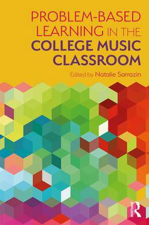 Problem-Based Learning in the College Music Classroom de Natalie R Sarrazin