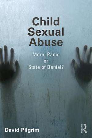 Child Sexual Abuse: Moral Panic or State of Denial? de David Pilgrim